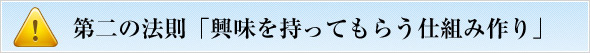 第二の法則「興味を持ってもらう仕組み作り」